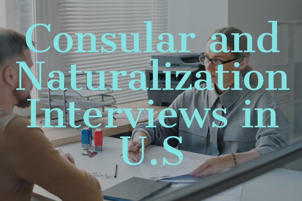 Consular and Naturalization Interviews in U.S